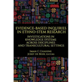 Evidence-Based Inquiries in Ethno-STEM Research: Investigations in Knowledge Systems Across Disciplines and Transcultural Settings