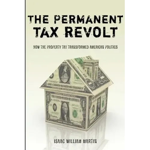 The Permanent Tax Revolt: How the Property Tax Transformed American Politics