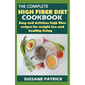 The Complete High Fiber Diet Cookbook: Easy and delicious high fiber recipes for weight loss and healthy living.