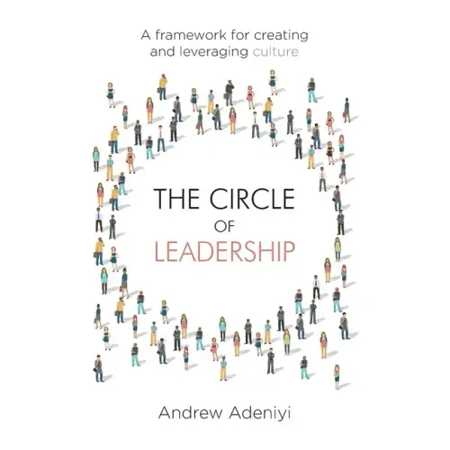 The Circle of Leadership: A Framework for Creating and Leveraging Culture