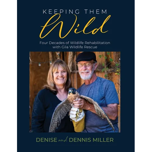 Keeping Them Wild: Four Decades of Wildlife Rehabilitation with Gila Wildlife Rescue