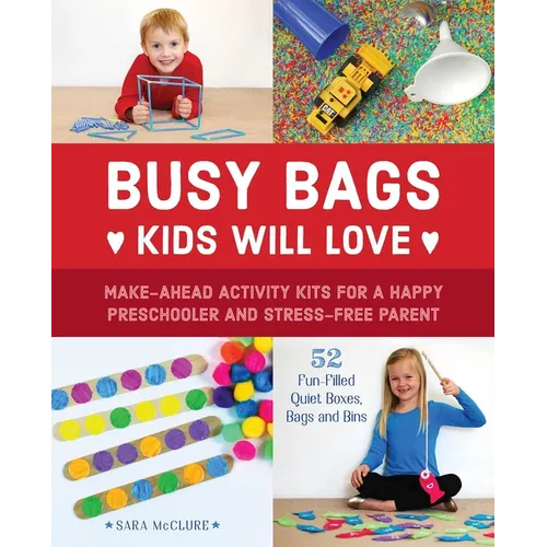 Busy Bags Kids Will Love: Make-Ahead Activity Kits for a Happy Preschooler and Stress-Free Parent