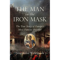 The Man in the Iron Mask: The True Story of Europe's Most Famous Prisoner