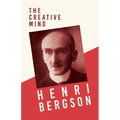 The Creative Mind: With a Chapter from Bergson and his Philosophy by J. Alexander Gunn