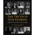 The Truth in Our Stories: Immigrant Voices in Radical Times