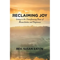 Reclaiming Joy: Living in the Transforming Power of Reconciliation and Forgiveness