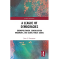 A League of Democracies: Cosmopolitanism, Consolidation Arguments, and Global Public Goods