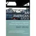 An American River: From Paradise to Superfund, Afloat on New Jersey's Passaic