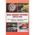 Bead Crochet Patterns Step by Step: Easy Does-It-Yourself Bead Crochet Projects