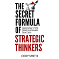The Secret Formula of Strategic Thinkers: Winning Steps for Sustained Success
