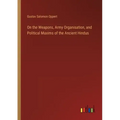 On the Weapons, Army Organisation, and Political Maxims of the Ancient Hindus