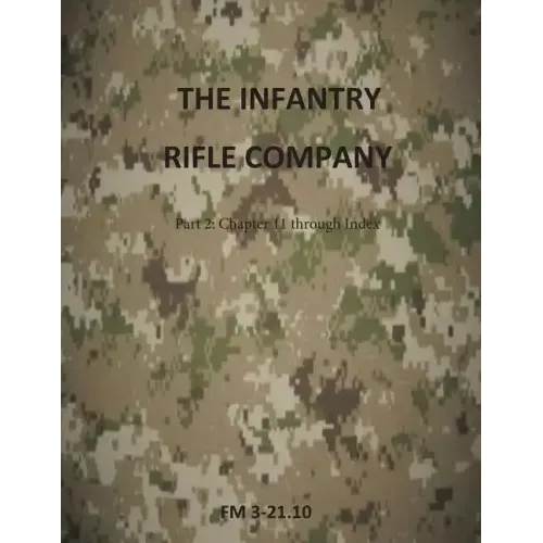 The Infantry Rifle Company Part 2: FM 3-21.10 Chapters 11 thru Index