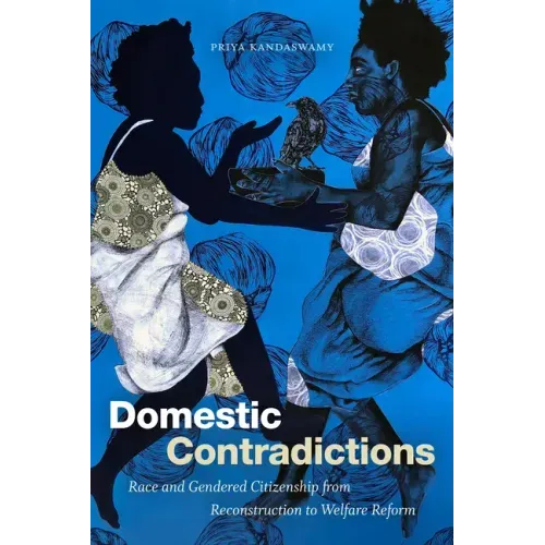 Domestic Contradictions: Race and Gendered Citizenship from Reconstruction to Welfare Reform