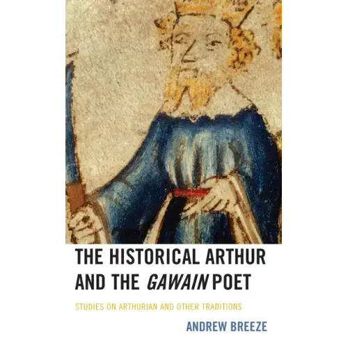 The Historical Arthur and The Gawain Poet: Studies on Arthurian and Other Traditions