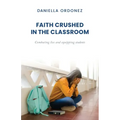 Faith Crushed in the Classroom: Combating lies and equipping students