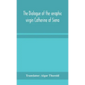 The dialogue of the seraphic virgin Catherine of Siena