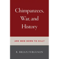 Chimpanzees, War, and History: Are Men Born to Kill?