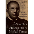 The Speeches of Bishop Henry McNeal Turner: The Press, the Platform, and the Pulpit