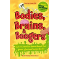 Bodies, Brains and Boogers: All You Need to Know about the Gross, Glorious Human Body!
