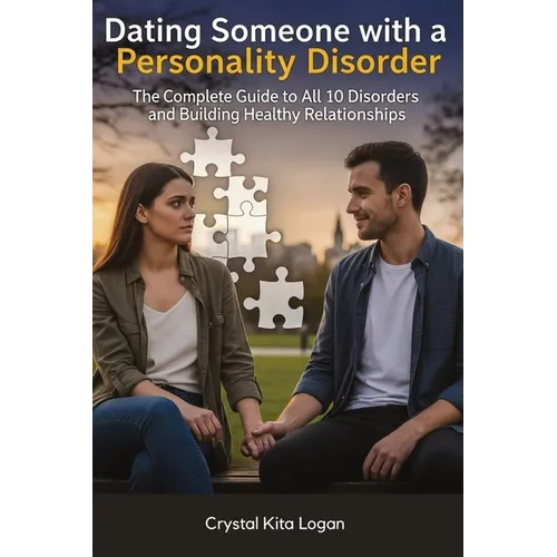 Dating Someone with a Personality Disorder: The Complete Guide to All 10 Disorders and Building Healthy Relationships