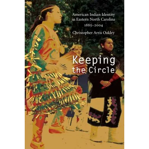 Keeping the Circle: American Indian Identity in Eastern North Carolina, 1885-2004