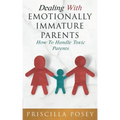 Dealing With Emotionally Immature Parents: How To Handle Toxic Parents