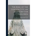 The King of the Golden City, an Allegory for Children