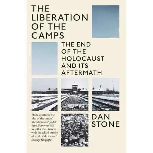 The Liberation of the Camps: The End of the Holocaust and Its Aftermath