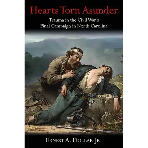 Hearts Torn Asunder: Trauma in the Civil War's Final Campaign in North Carolina