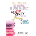 Three French Hens, Two Macarons, And Lovers In A Bakery: A Love Story Served With Indulgent French Desserts