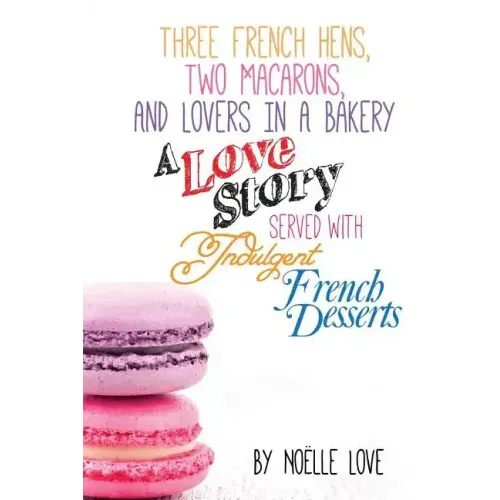 Three French Hens, Two Macarons, And Lovers In A Bakery: A Love Story Served With Indulgent French Desserts