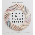 Knit Fold Pleat Repeat: Simple Knits, Gorgeous Garments