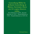 Gutenberg Bible by Johann Gutenberg at Mainz, Germany there are 64 copies known today.