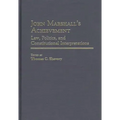 John Marshall's Achievement: Law, Politics, and Constitutional Interpretations