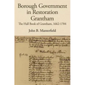Borough Government in Restoration Grantham: The Hall Book of Grantham, 1662-1704