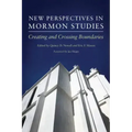 New Perspectives in Mormon Studies: Creating and Crossing Boundaries