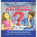 I Wonder What it's Like To Be a Raindrop: The Rainmaking Bacteria