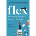 Flex: Reinventing Work for a Smarter, Happier Life