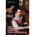 Twenty-Five Women Who Shaped the Italian Renaissance