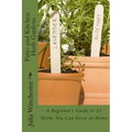 Patio and Kitchen Herb Gardens: A Beginner's Guide to 21 Herbs You Can Grow at Home