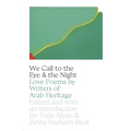 We Call to the Eye & the Night: Love Poems by Writers of Arab Heritage