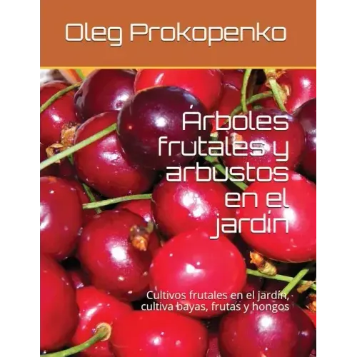 Árboles frutales y arbustos en el jardín: Cultivos frutales en el jardín, cultiva bayas, frutas y hongos