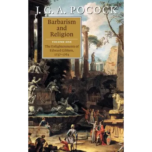 Barbarism and Religion: Volume 1, the Enlightenments of Edward Gibbon, 1737-1764