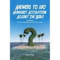 Answers to 180 Humanist Accusations Against The Bible - Volume I: Errors, Contradictions and God's Cruelty