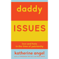 Daddy Issues: Love and Hate in the Time of Patriarchy