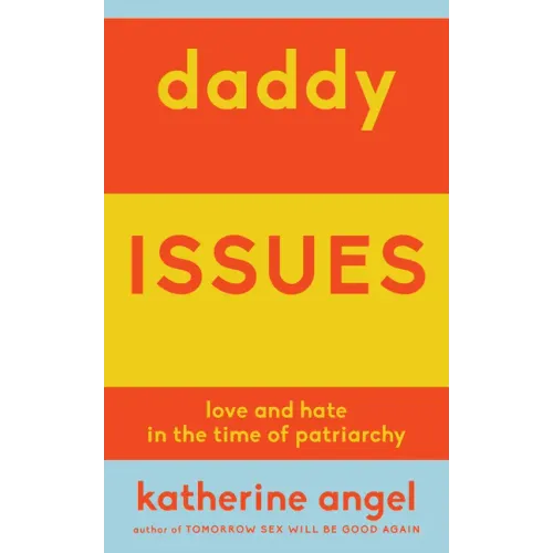 Daddy Issues: Love and Hate in the Time of Patriarchy