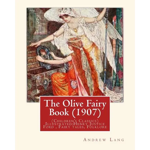The Olive Fairy Book (1907) by: Andrew Lang, illustrated By: H. J. Ford: (Children's Classics) Illustrated: Henry Justice Ford (1860-1941) was a proli