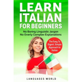 Learn Italian for Beginners: No Boring Linguistic Jargon. No Overly Complex Explanations. The Easy to Digest, Simple Approach to Italian (Grammar)