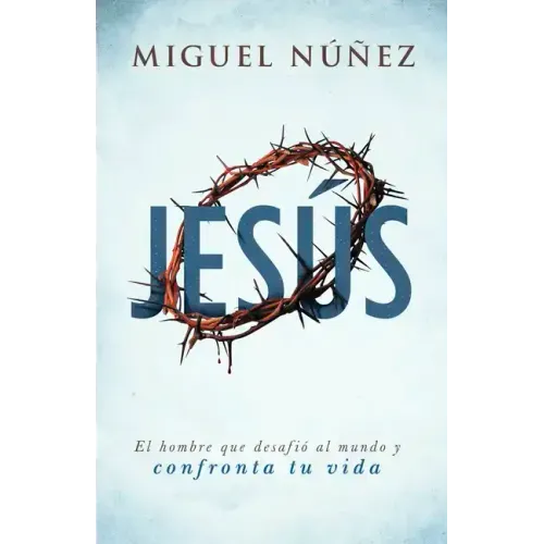 Jesús: El Hombre Que Desafió Al Mundo Y Confronta Tu Vida