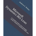 Microsoft Dynamics 365 Lean: A complete review of the essential setups needed to implement D365 Lean